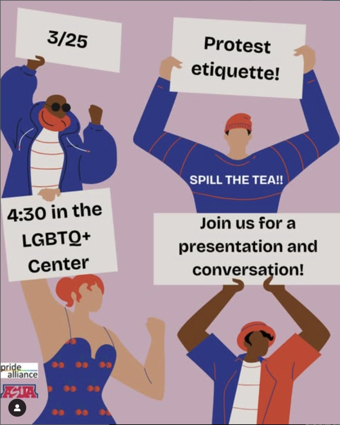 pink background with images of people holding protest signs. the signs read 3/25, Protest etiquette! SPILL THE TEA!! 4:30 in the LGBTQ+ Center, Join us for a presentation and conversation! Pride Alliance and ASUA